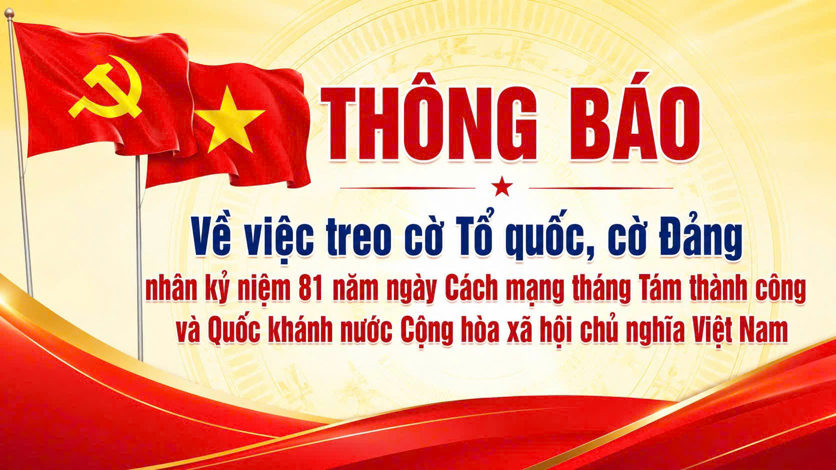 Thông báo về việc treo cờ Tổ quốc, cờ Đảng Nhân kỷ niệm 81 năm ngày Cách mạng tháng Tám thành công và Quốc khánh nước Cộng hòa xã hội chủ nghĩa Việt Nam.